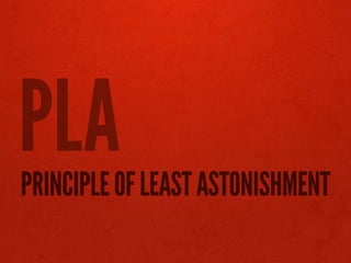 PLA
PRINCIPLE OF LEAST ASTONISHMENT
 