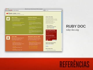 RUBY DOC
  ruby-doc.org




REFERÊNCIAS
 