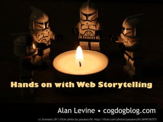 Hands on with Web Storytelling


                    Alan Levine • cogdogblog.com
     cc licensed ( BY ) flickr photo by pasukaru76: http://flickr.com/photos/pasukaru76/3694736727/
 