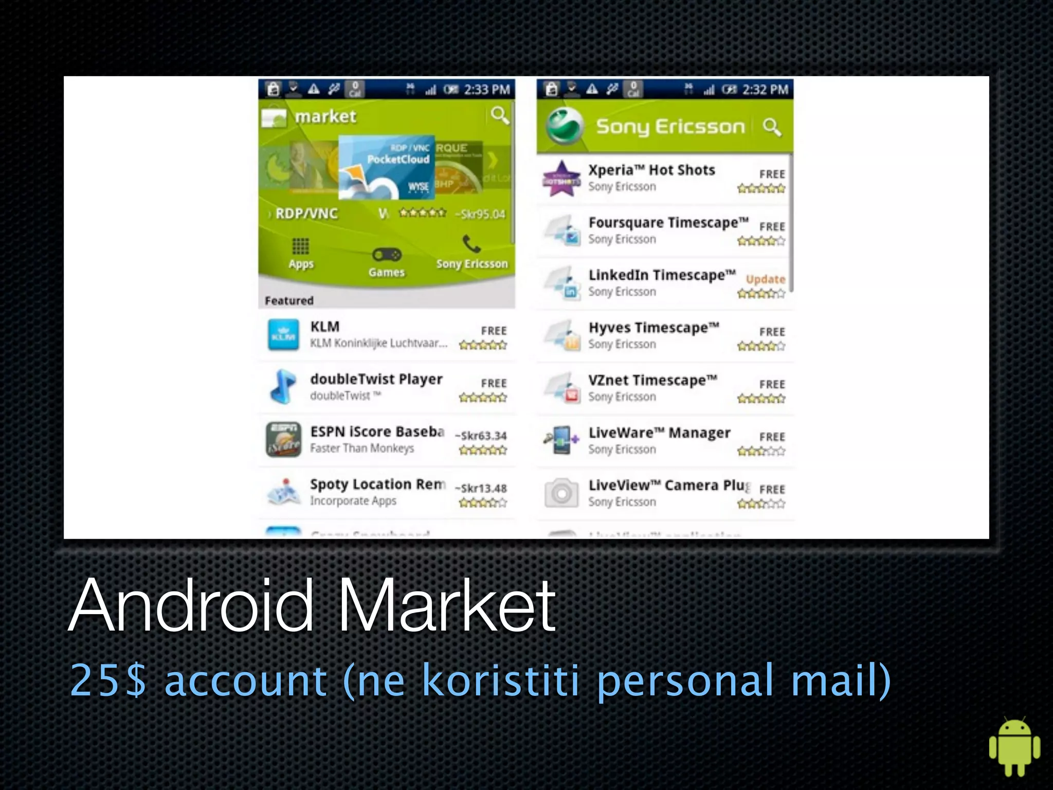 Android Market
25$ account (ne koristiti personal mail)
 