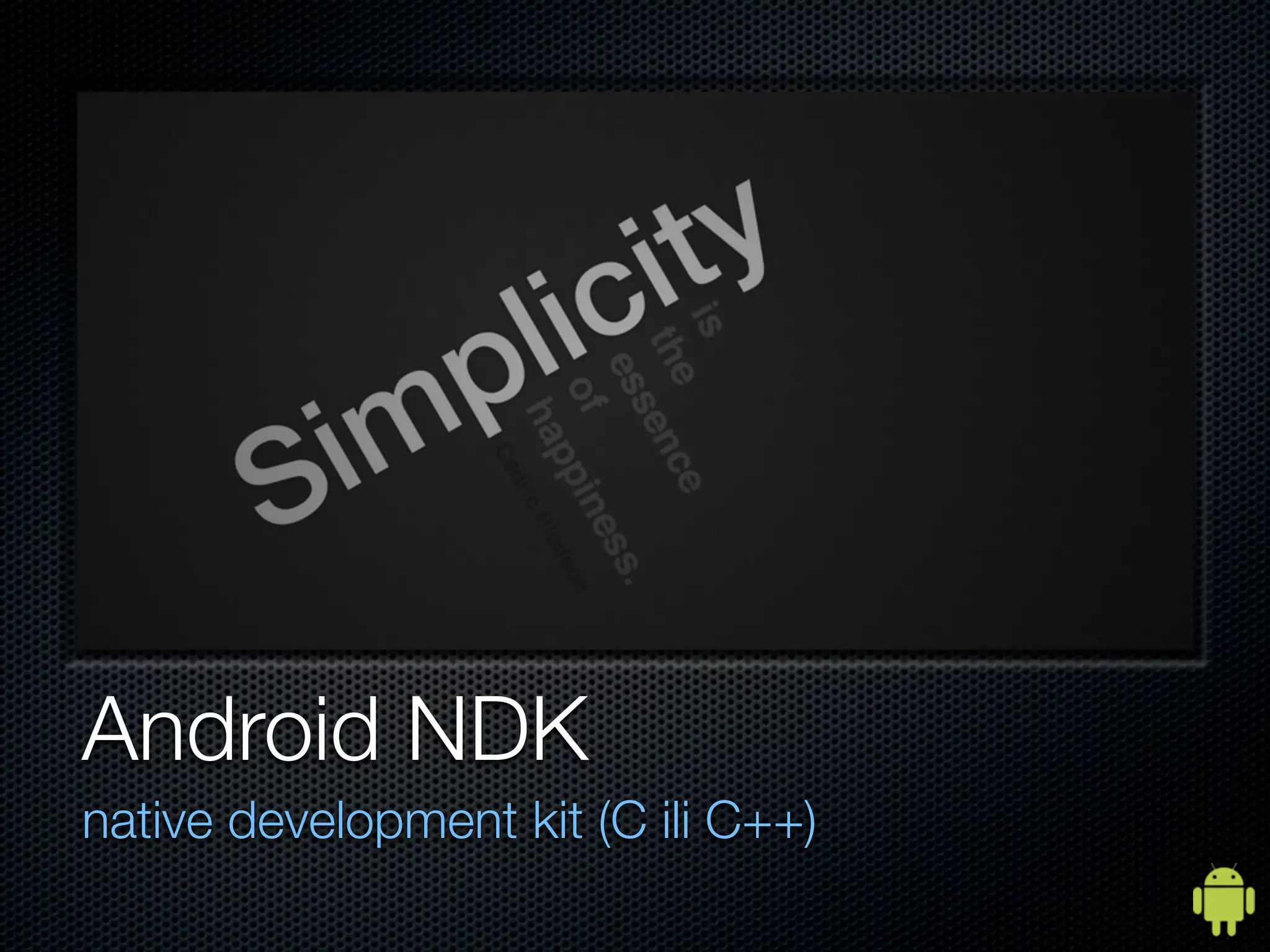Android NDK
native development kit (C ili C++)
 
