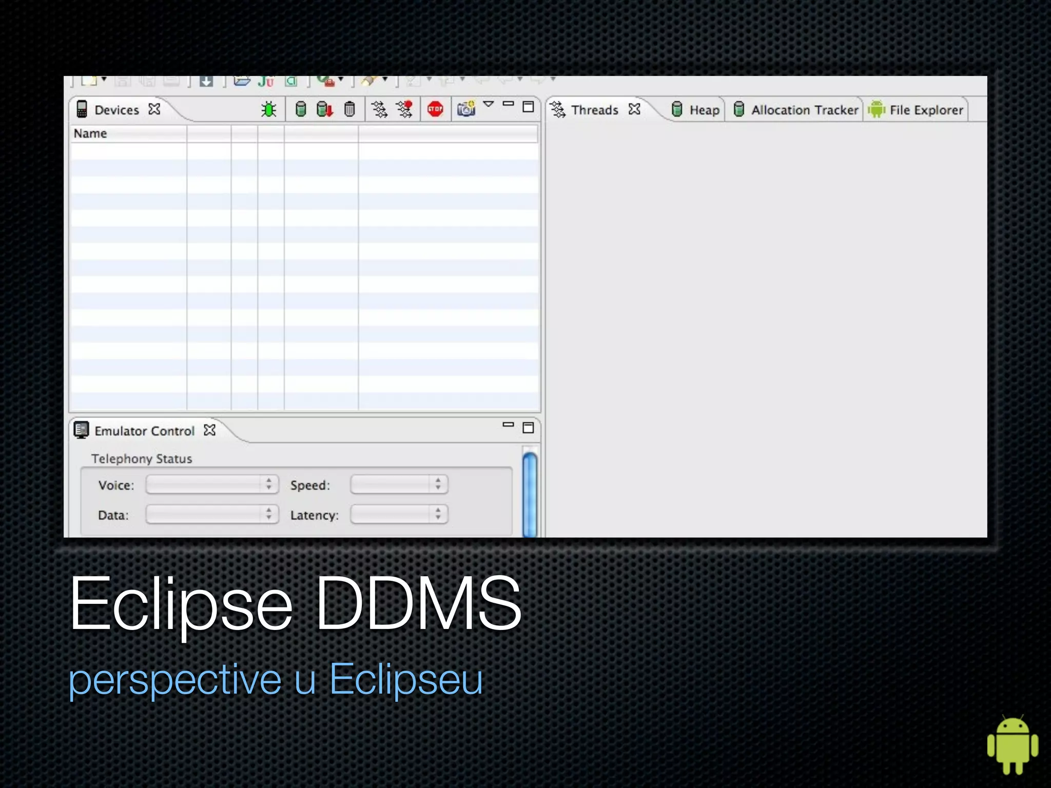 Eclipse DDMS
perspective u Eclipseu
 