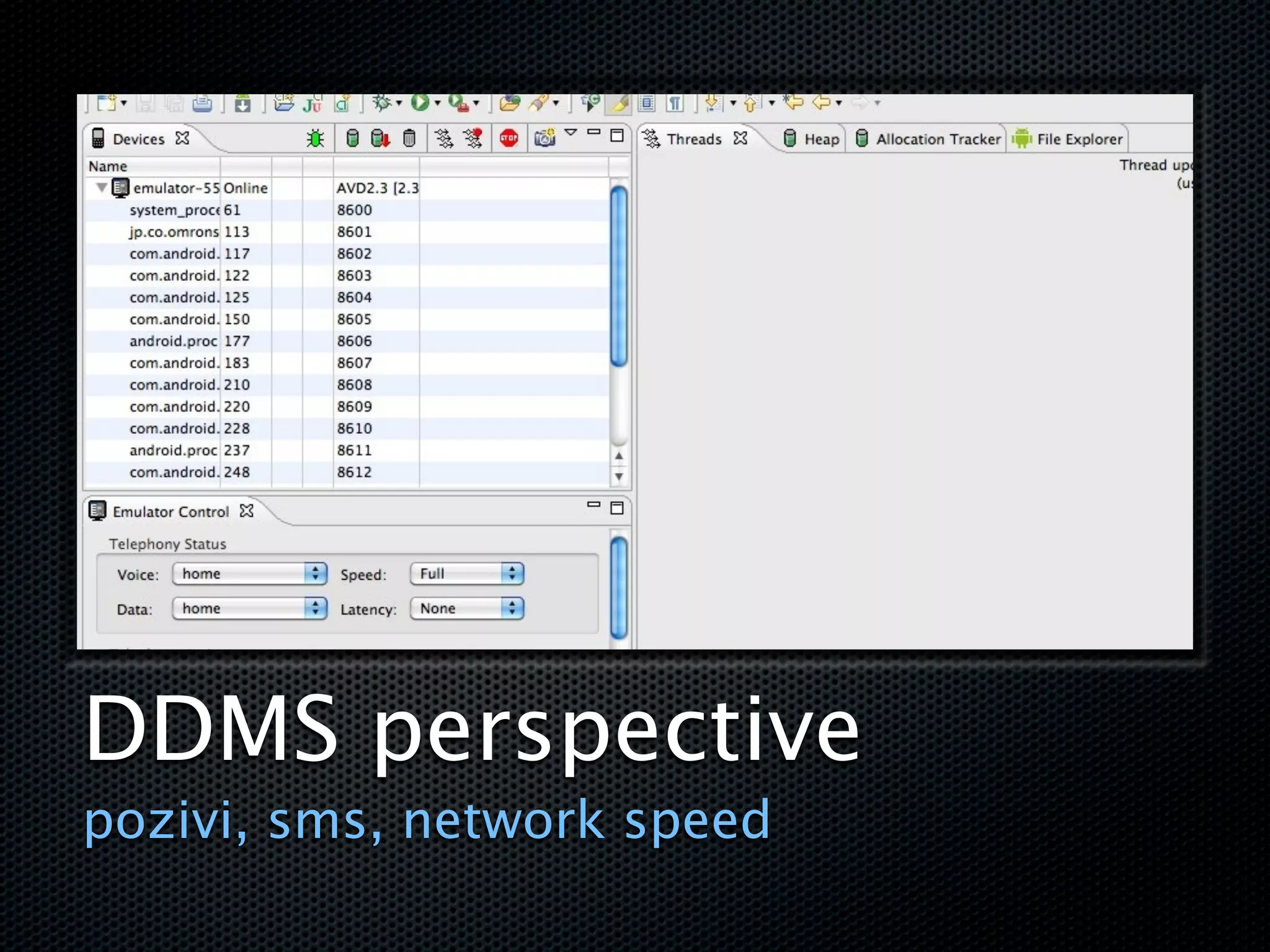 DDMS perspective
pozivi, sms, network speed
 