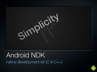 Android NDK
native development kit (C ili C++)
 