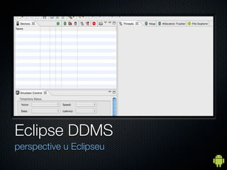 Eclipse DDMS
perspective u Eclipseu
 