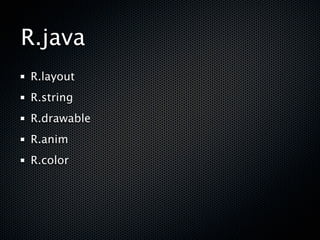 R.java
R.layout
R.string
R.drawable
R.anim
R.color
 