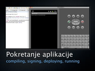Pokretanje aplikacije
compiling, signing, deploying, running
 