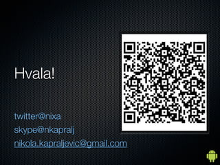 Hvala!

twitter@nixa
skype@nkapralj
nikola.kapraljevic@gmail.com
 