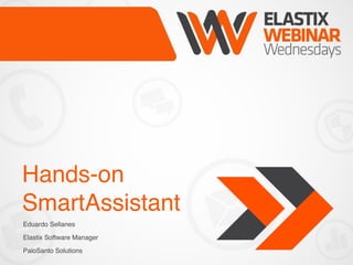 Hands-on ! 
SmartAssistant 
Eduardo Sellanes! 
Elastix Software Manager! 
PaloSanto Solutions 
 
