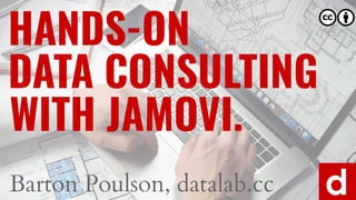 2
DATA CONSULTING
HANDS-ON
WITH JAMOVI.
Barton Poulson, datalab.cc
 
