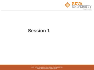 Session 1
HAVE TOTAL FOCUS ON YOUR GOAL, IT WILL DESTROY
MANY OBSTACLES OF YOUR PATH.
 