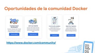Oportunidades de la comunidad Docker
https://www.docker.com/community/
 