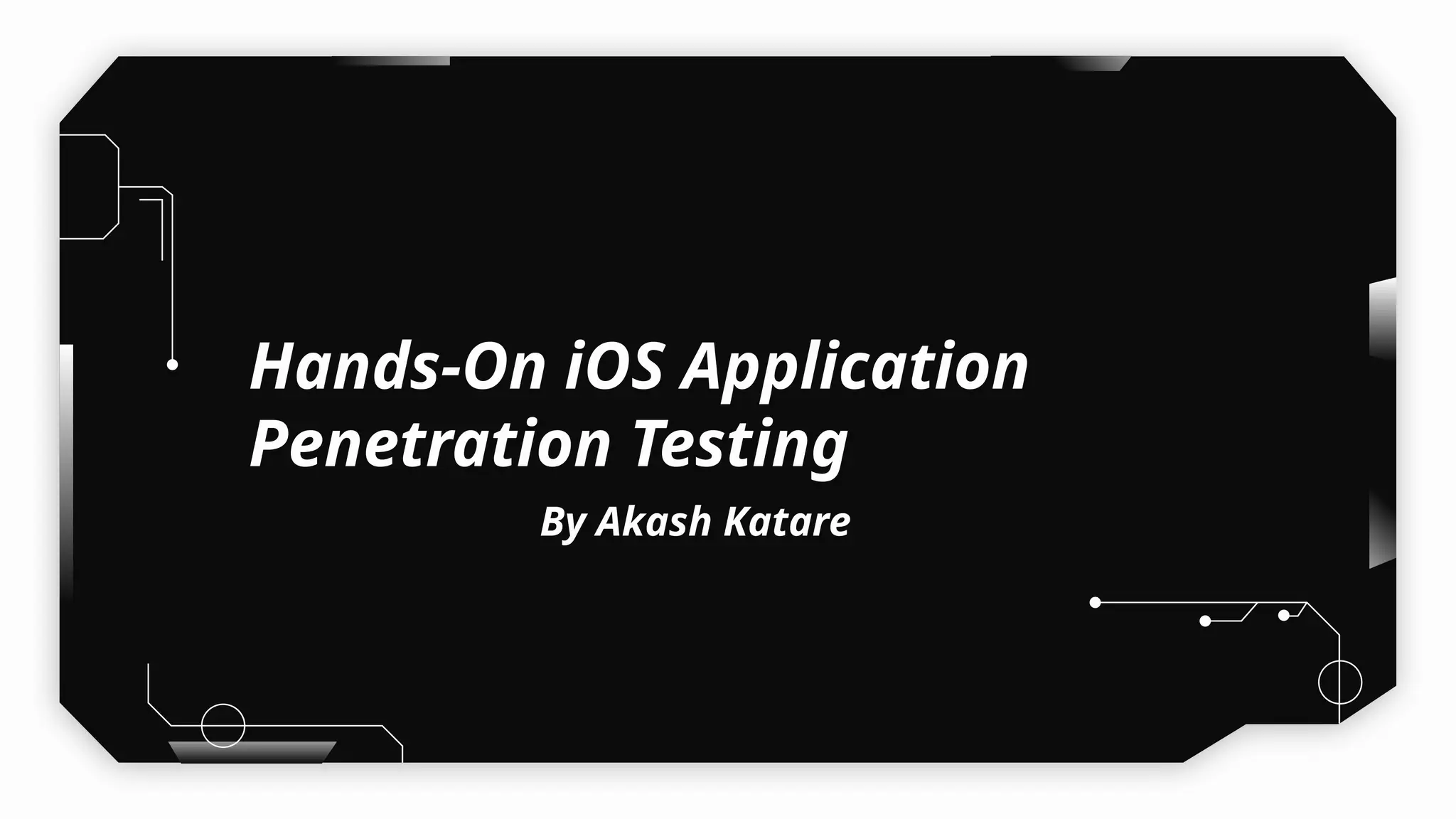 Hands-On iOS Application
Penetration Testing
By Akash Katare
 