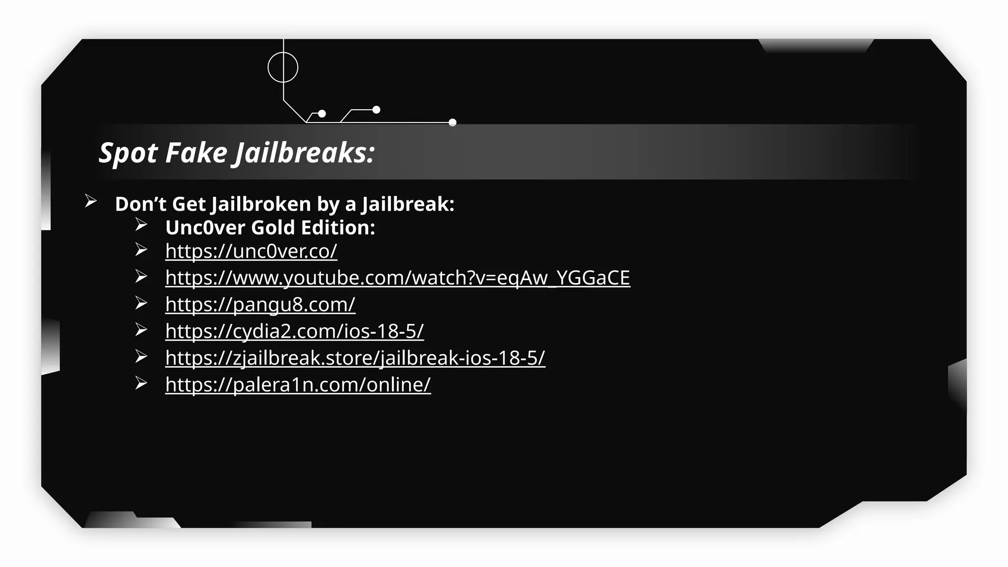  Don’t Get Jailbroken by a Jailbreak:
 Unc0ver Gold Edition:
 https://unc0ver.co/
 https://www.youtube.com/watch?v=eqAw_YGGaCE
 https://pangu8.com/
 https://cydia2.com/ios-18-5/
 https://zjailbreak.store/jailbreak-ios-18-5/
 https://palera1n.com/online/
Spot Fake Jailbreaks:
 