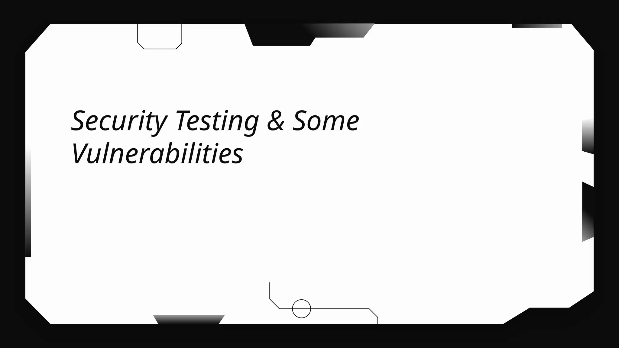 Security Testing & Some
Vulnerabilities
 