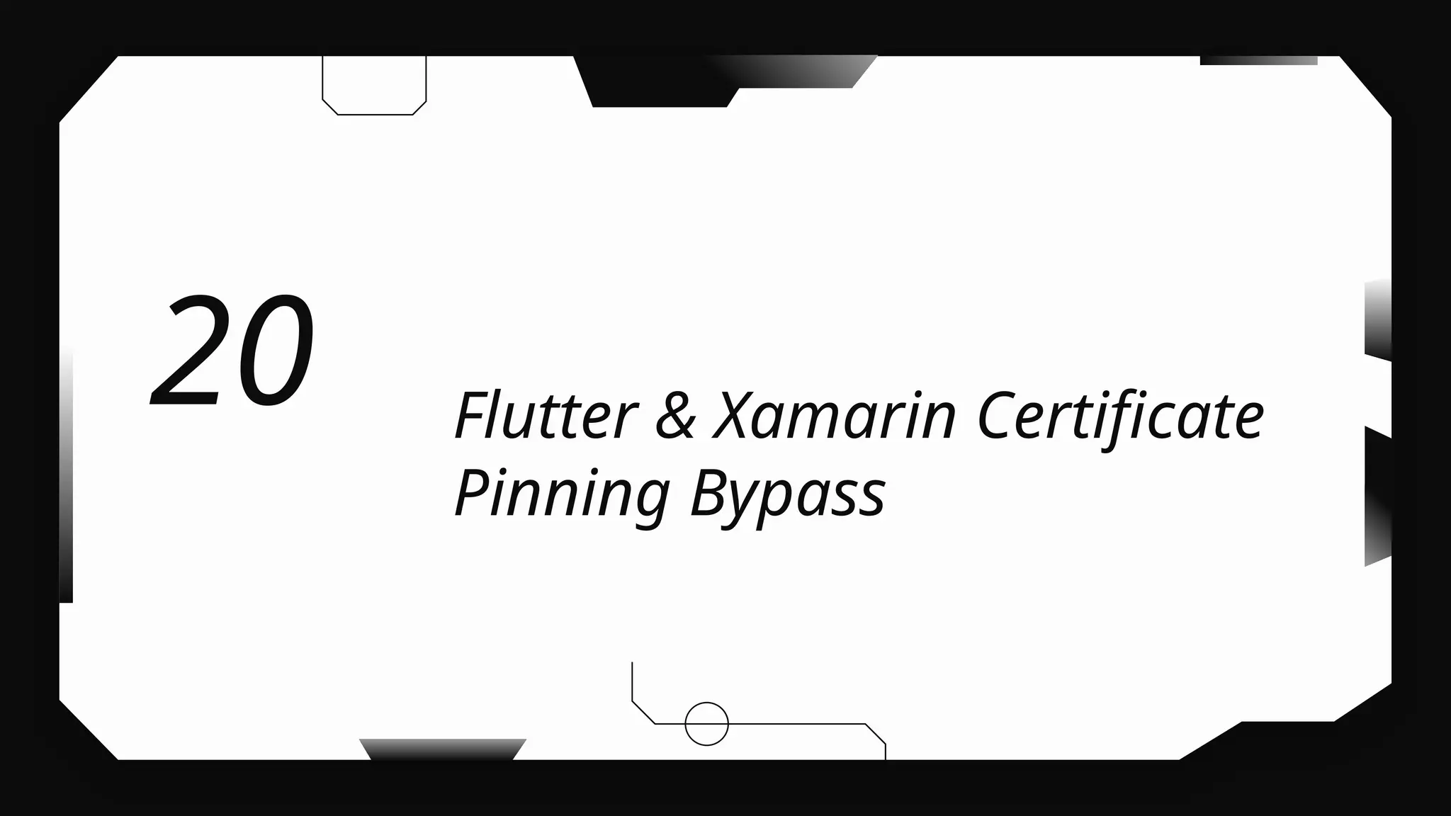 Flutter & Xamarin Certificate
Pinning Bypass
20
 