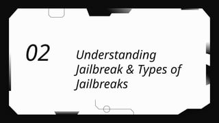 Understanding
Jailbreak & Types of
Jailbreaks
02
 