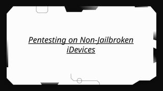 Pentesting on Non-Jailbroken
iDevices
 