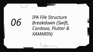 IPA File Structure
Breakdown (Swift,
Cordova, Flutter &
XAMARIN)
06
 