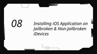 Installing iOS Application on
Jailbroken & Non-Jailbroken
iDevices
08
 