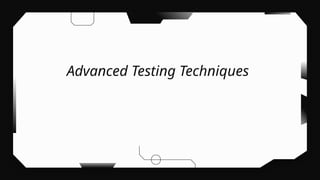 Advanced Testing Techniques
 