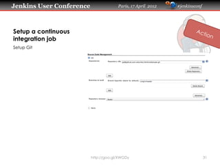 Jenkins User Conference                Paris, 17 April 2012   #jenkinsconf




Setup a continuous
integration job
Setup Git




                          http://goo.gl/XWGDy                                31
 