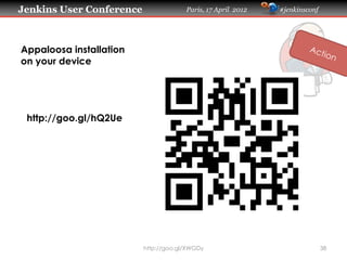 Jenkins User Conference                Paris, 17 April 2012   #jenkinsconf




Appaloosa installation
on your device




 http://goo.gl/hQ2Ue




                          http://goo.gl/XWGDy                                38
 