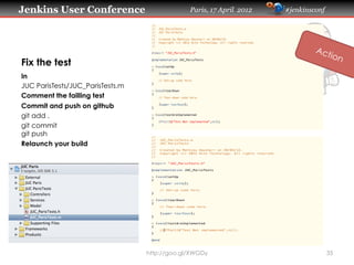 Jenkins User Conference Paris, 17 April 2012 #jenkinsconf
Fix the test
In
JUC ParisTests/JUC_ParisTests.m
Comment the fail...