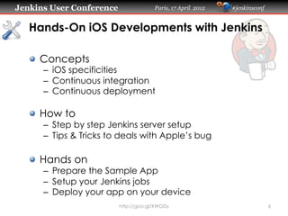 Jenkins User Conference Paris, 17 April 2012 #jenkinsconf
Hands-On iOS Developments with Jenkins
"   Concepts
–  iOS speci...