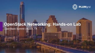 OpenStack Summit | Austin, TX
OpenStack Networking: Hands-on Lab
 
