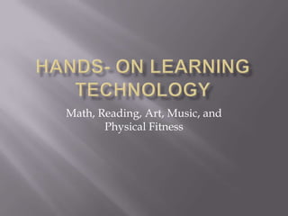 Math, Reading, Art, Music, and
       Physical Fitness
 