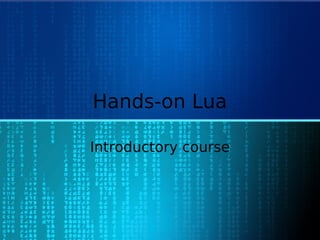 Hands-on Lua
Introductory course
 