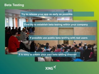 Beta Testing
Try to release your app as early as possible
If possible use public beta testing with real users
It is easy to create your own beta testing channel
First try to establish beta testing within your company
 