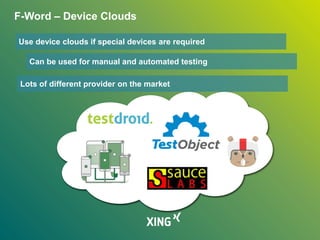 F-Word – Device Clouds
Use device clouds if special devices are required
Can be used for manual and automated testing
Lots of different provider on the market
 