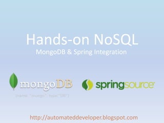 Hands-on NoSQL  MongoDB & Spring Integration http://automateddeveloper.blogspot.com 