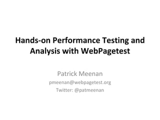 Hands-on Performance Testing and Analysis with WebPagetest Patrick Meenan [email_address] Twitter: @patmeenan 
