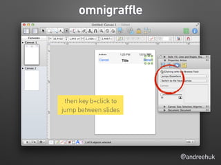@andreehuk
omnigraffle
then key b+click to
jump between slides
 