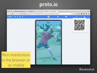 @andreehuk
proto.io
Rich interactions
in the browser or
on mobile
 