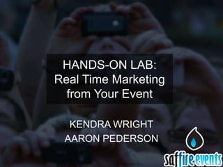 HANDS-ON LAB:
Real Time Marketing
  from Your Event

  KENDRA WRIGHT
 AARON PEDERSON
 
