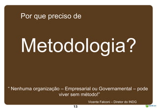 Por que preciso de



     Metodologia?
“Nenhum organização –Em
       a                 presarial ou Governamental –pode
...