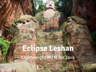 Eclipse Leshan
Lightweight M2M for Java
 