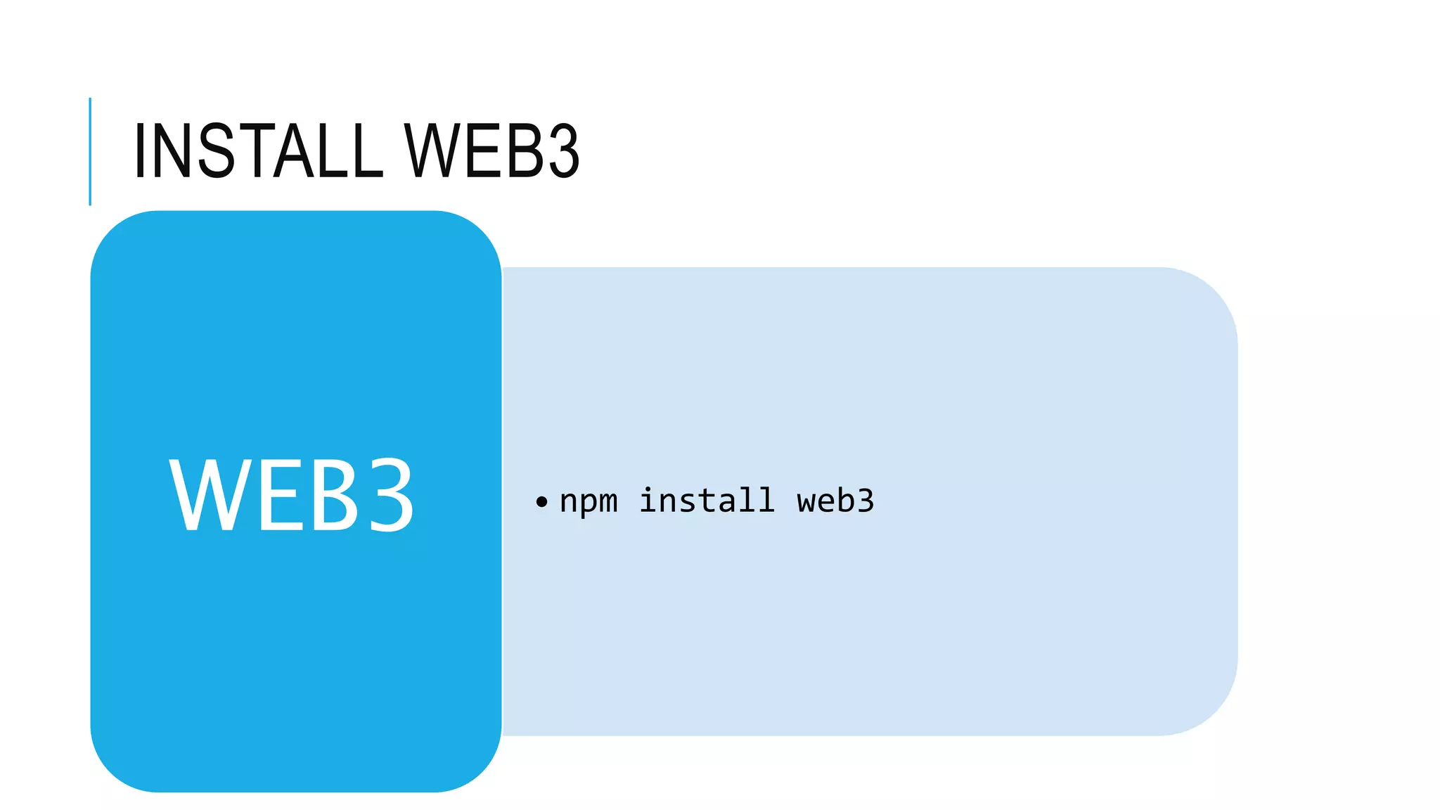 INSTALL WEB3
• npm install web3
WEB3
 