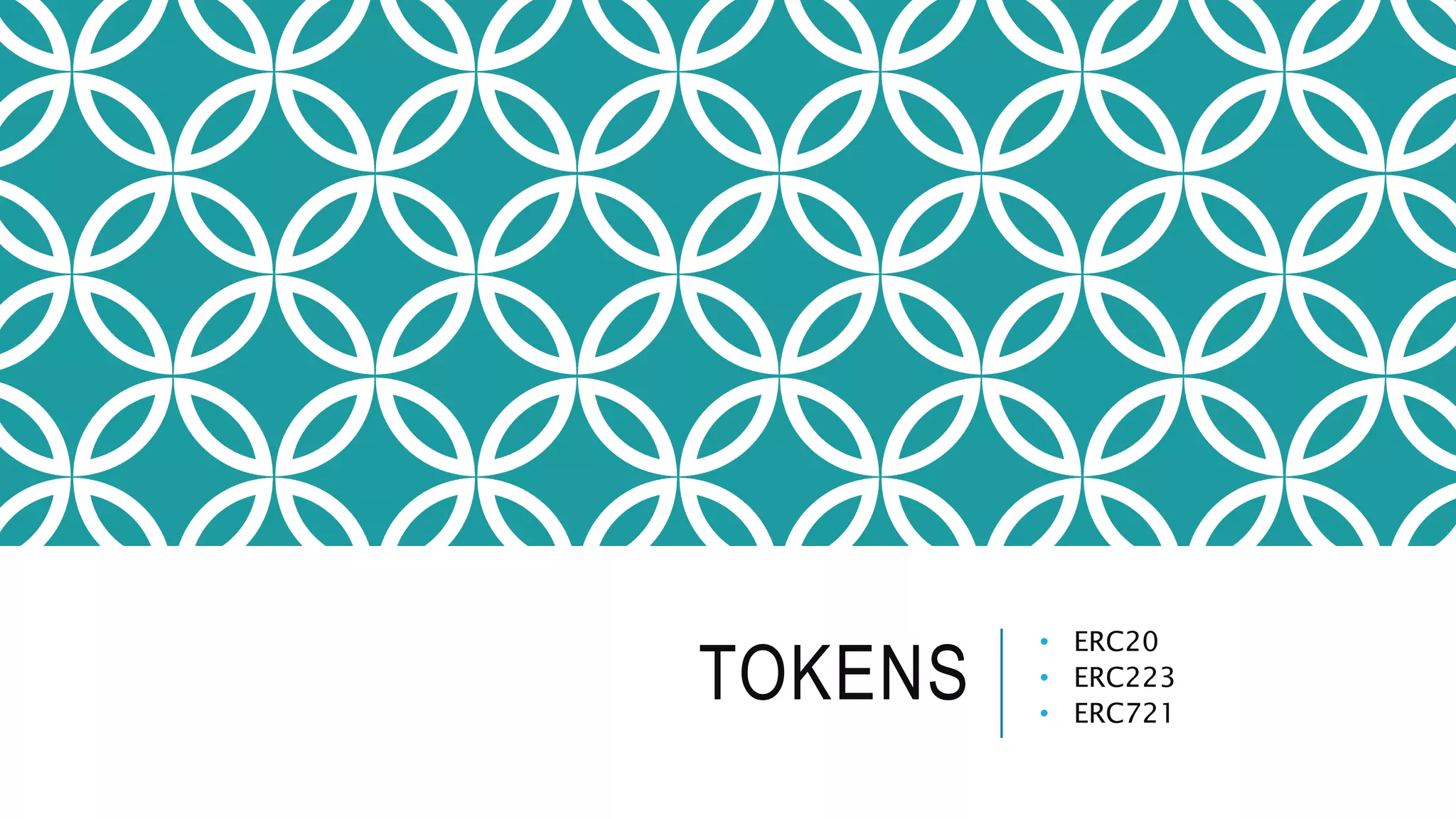 TOKENS
• ERC20
• ERC223
• ERC721
 