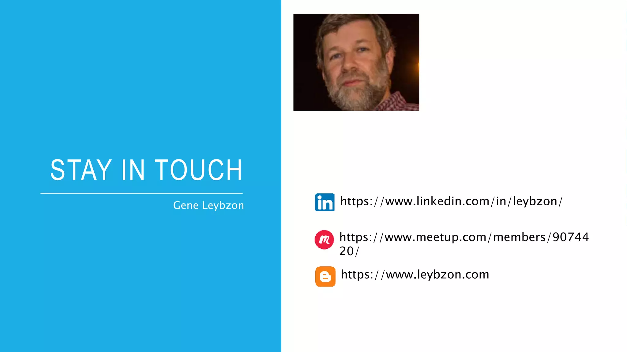 STAY IN TOUCH
Gene Leybzon https://www.linkedin.com/in/leybzon/
https://www.meetup.com/members/90744
20/
https://www.leybzon.com
 
