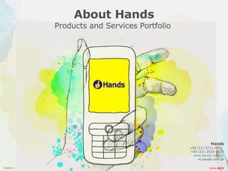 About Hands Products and Services Portfolio  Hands +55 (11) 3711-4531  +55 (21) 2533-9425 www.hands.com.br m.hands.com.br June 2008 