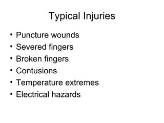 Typical Injuries
•
•
•
•
•
•

Puncture wounds
Severed fingers
Broken fingers
Contusions
Temperature extremes
Electrical hazards

 