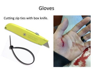 Cutting zip ties with box knife.
Gloves
 