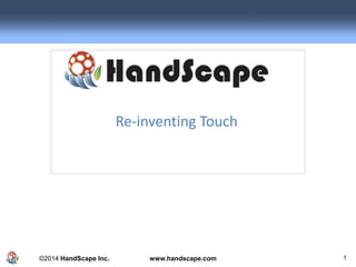©2014 HandScape Inc. www.handscape.com
Re-inventing Touch
1
 