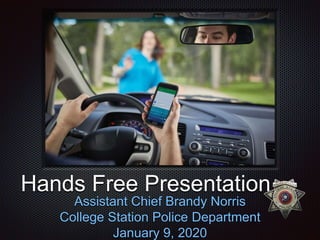 Hands Free Presentation
Assistant Chief Brandy Norris
College Station Police Department
January 9, 2020
 