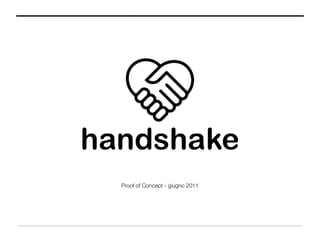 handshake
  Proof of Concept - giugno 2011
 